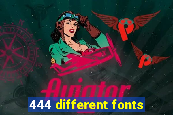 444 different fonts